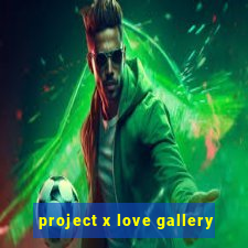 project x love gallery